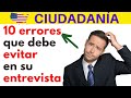 10 ERRORES QUE DEBE EVITAR EN SU ENTREVISTA | EXAMEN DE CIUDADANÍA AMERICANA