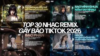 TOP 30 NHẠC REMIX GÂY BÃO TIKTOK 2026: Thương Nhau Đến Thế,  Sao Mình Chưa Nắm Tay Nhau, Bạc Phận