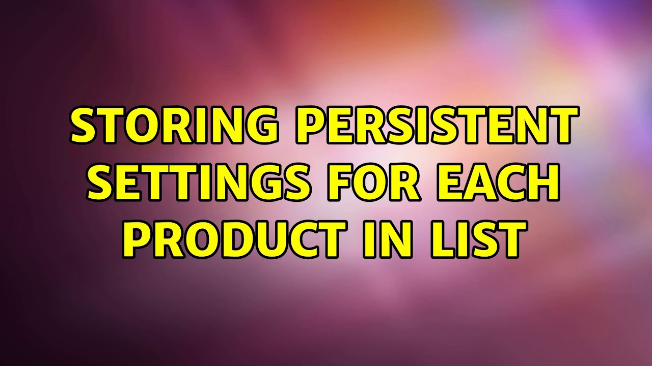 Storing persistent settings for each product in list