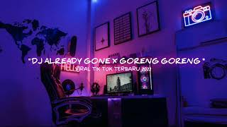 DJ ALREADY GONE X GORENG GORENG // VIRAL TIK TOK TERBARU 2022