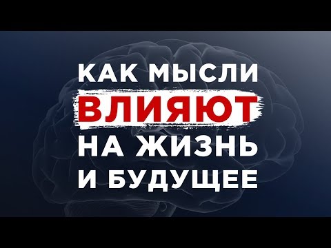 КАК МЫСЛИ ВЛИЯЮТ НА ЖИЗНЬ И БУДУЩЕЕ?