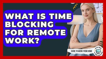 What Is Time Blocking For Remote Work? - Guide To Work From Home