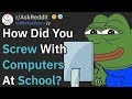 How Did You Mess With The School's Computers? | AskReddit