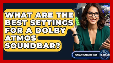 What Are The Best Settings For A Dolby Atmos Soundbar? - NextGen Viewing and Audio