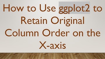 How to Use ggplot2 to Retain Original Column Order on the X-axis