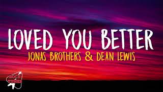 Jonas Brothers - Loved You Better (Lyrics) ft. Dean Lewis