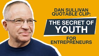 Famous Dan Sullivan Quotable Clip: The Secret Of Youth For Entrepreneurs Wealth