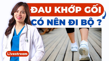 Đau khớp gối có nên đi bộ không? Tập luyện như thế nào cho bệnh nhanh cải thiện? Dr Thuỳ Dung?