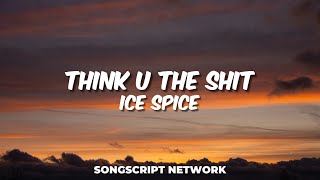 Ice Spice - Think U The Shit (Lyrics)