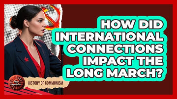 How Did International Connections Impact The Long March? - History of Communism