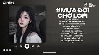 Mưa Đợi Chờ Lofi - Say Mê Từng Ngày Bên Anh Trong Lòng Hoài Không Quên Hot TikTok | Nhạc Chill 2026