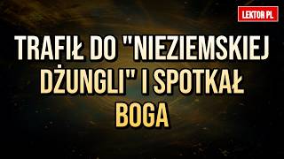 Trafił do "nieziemskiej dżungli" i spotkał Boga. Niezwykła wizja zaświatów!