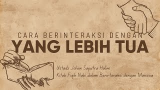 Berinteraksi dengan Orang yang Lebih Tua - Ustadz Johan Saputra Halim, M.H.I.