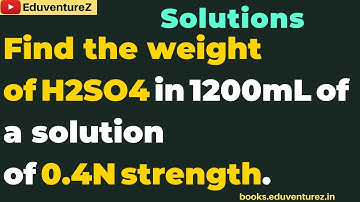 Find the weight of H2SO4 in 1200mL of a solution of 0.4N strength.