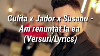 Culita x Jador x Susanu - Am renunțat la ea (Versuri/Lyrics)