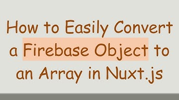 How to Easily Convert a Firebase Object to an Array in Nuxt.js