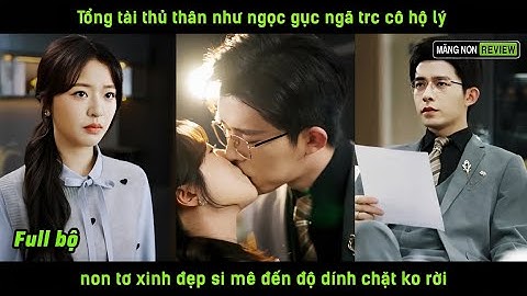 Tổng tài thủ thân như ngọc gục ngã trc cô hộ lý non tơ xinh đẹp si mê đến độ dính chặt ko rời