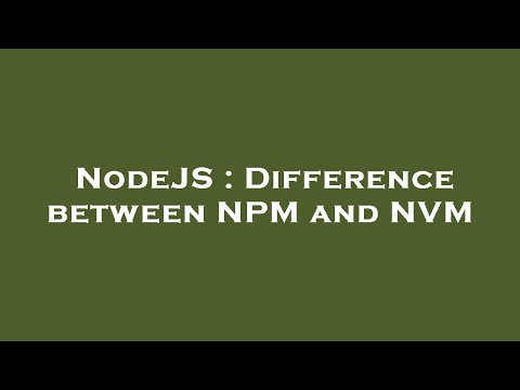 NodeJS : Difference between NPM and NVM
