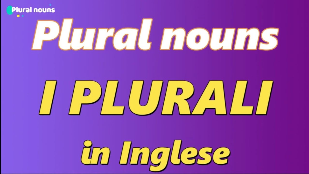 I PLURALI in Inglese - Plural nouns Regole e Eccezioni per non sbagliare