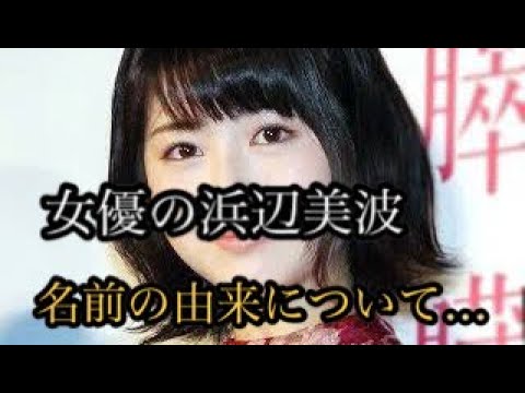 浜辺美波　名前はタッチの浅倉南から母が…「南ちゃんのようになってほしいって」