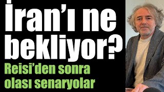 İran’ı ne bekliyor? Reisi’den sonra olası senaryolar…