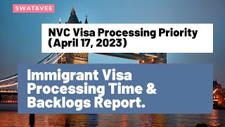 NVC Visa Processing Priority (April 17, 2023) || Immigrant Visa Processing Time & Backlogs Report.