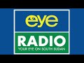 Eye Radio South Sudan every 1:00-2:00 PM NEWS Monday to Friday