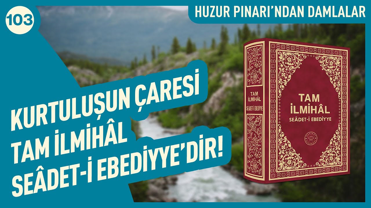 Kurtuluşun Çaresi Tam İlmihal Se'âdet-i Ebediyye'dir! | Huzur Pınarı'ndan Damlalar - 103