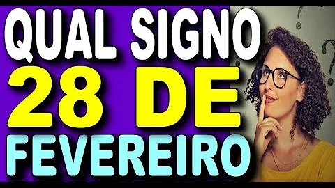 Quem nasce em 28 de fevereiro é qual signo?