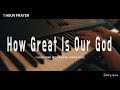 [1 Hour] How Great is Our God - Chris TomlinㅣPraise and WorshipㅣPrayer Music