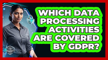 Which Data Processing Activities Are Covered By GDPR?