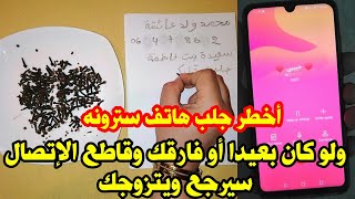 أخطر جلب هاتف سترونه قومي به بنية المحبة والزواج ولو كان حبيبك بعيد وفارقك سيتصل ويرجع لك فورا