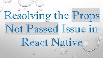 Resolving the Props Not Passed Issue in React Native