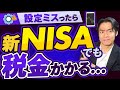 【悲報】新NISAでも税金かかる場合アリ。この設定をしておかないと株式投資で利益が出た時に後悔します。。