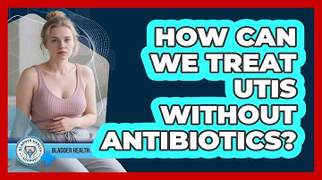 How Can We Treat UTIs Without Antibiotics? - Bladder Health Support