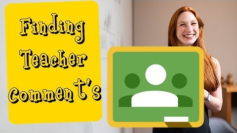 Finding Teacher Comments in Google Classroom
