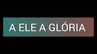 Video thumbnail of "PLAYBACK GOSPEL - A ELE À GLORIA LEGENDADO - TOM MODIFICADO"