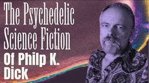 The Psychedelic Science Fiction of Philip K. Dick