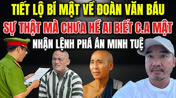🔥Tiết Lộ Bí Mật Về Đoàn Văn Báu SỰ THẬT MÀ CHƯA HỀ AI BIẾT C.A MẬT Nhận Lệnh Phá Án Minh Tuệ ?