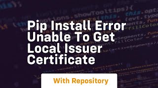 pip install error unable to get local issuer certificate