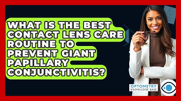 What Is The Best Contact Lens Care Routine To Prevent Giant Papillary Conjunctivitis?