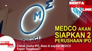 MEDCO ENERGI akan siapkan 2 Anak Perusahan IPO,