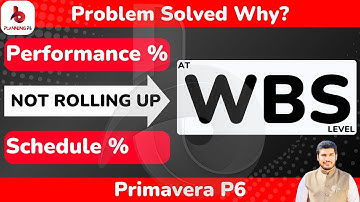 Problem Solved Schedule and Performance Percent Complete Not Rolling Up at WBS Level in Primavera P6