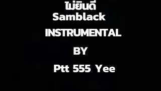 ไม่ยินดี - Samblack (Instrumental) By Ptt 555 Yee