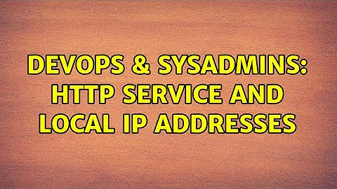 DevOps & SysAdmins: HTTP service and local IP addresses (3 Solutions!!)