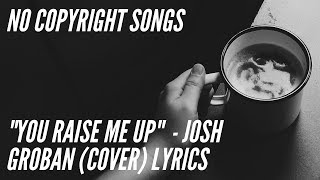 YOU RAISE ME UP - JOSH GROBAN (COVER) LYRICS NO COPYRIGHT SONG
