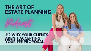 The Art of Estate Planning Podcast Episode 2: Why Your Clients Aren’t Accepting Your Fee Proposal