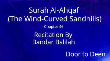 Surah Al-Ahqaf (The Wind-Curved Sandhills) Bandar Balilah  Quran Recitation