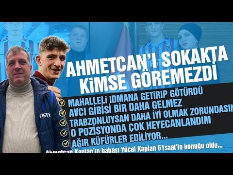 Ahmet Can Kaplan'ın babası anlattı ‘Mahalleli getirip götürdü’