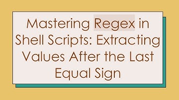 Mastering Regex in Shell Scripts: Extracting Values After the Last Equal Sign